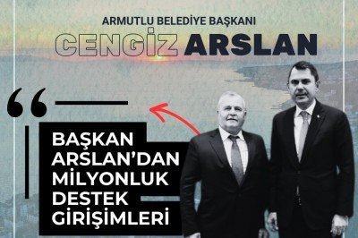 ARMUTLU BELEDİYE BAŞKANI CENGİZ ARSLAN'DAN MİLYONLUK DESTEK GİRİŞİMLERİ