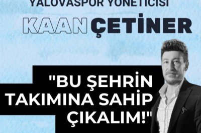 YALOVASPOR YÖNETİCİSİ KAAN ÇETİNER’DEN ŞAMPİYONLUK ÇAĞRISI: